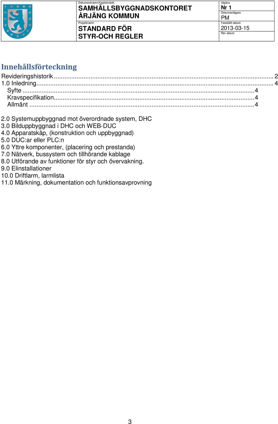 0 Apparatskåp, (konstruktion och uppbyggnad) 5.0 DUC:ar eller PLC:n 6.0 Yttre komponenter, (placering och prestanda) 7.
