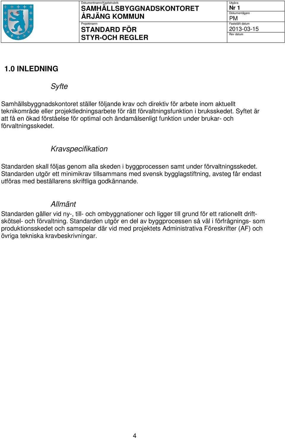 Kravspecifikation Standarden skall följas genom alla skeden i byggprocessen samt under förvaltningsskedet.