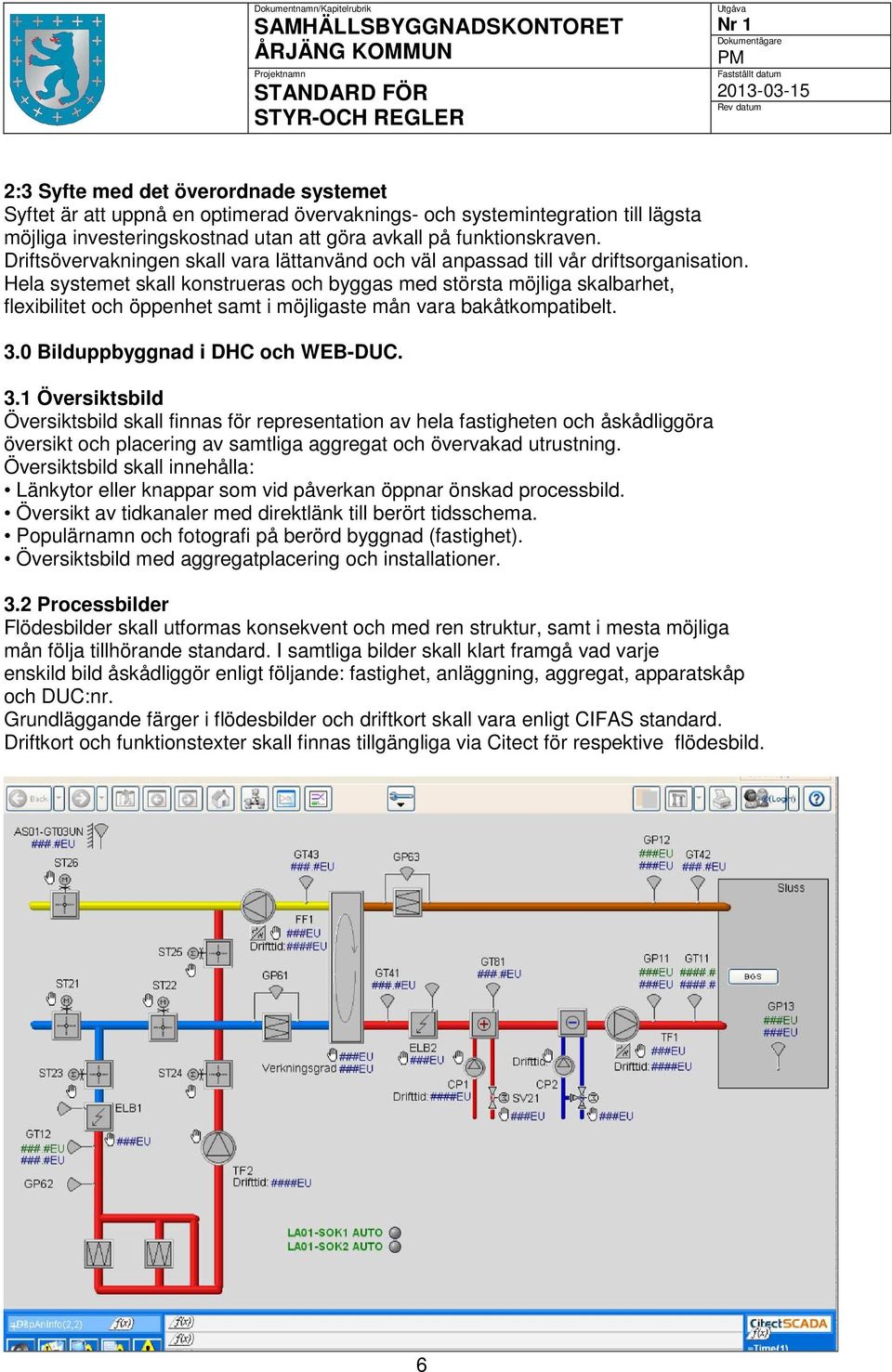 Hela systemet skall konstrueras och byggas med största möjliga skalbarhet, flexibilitet och öppenhet samt i möjligaste mån vara bakåtkompatibelt. 3.