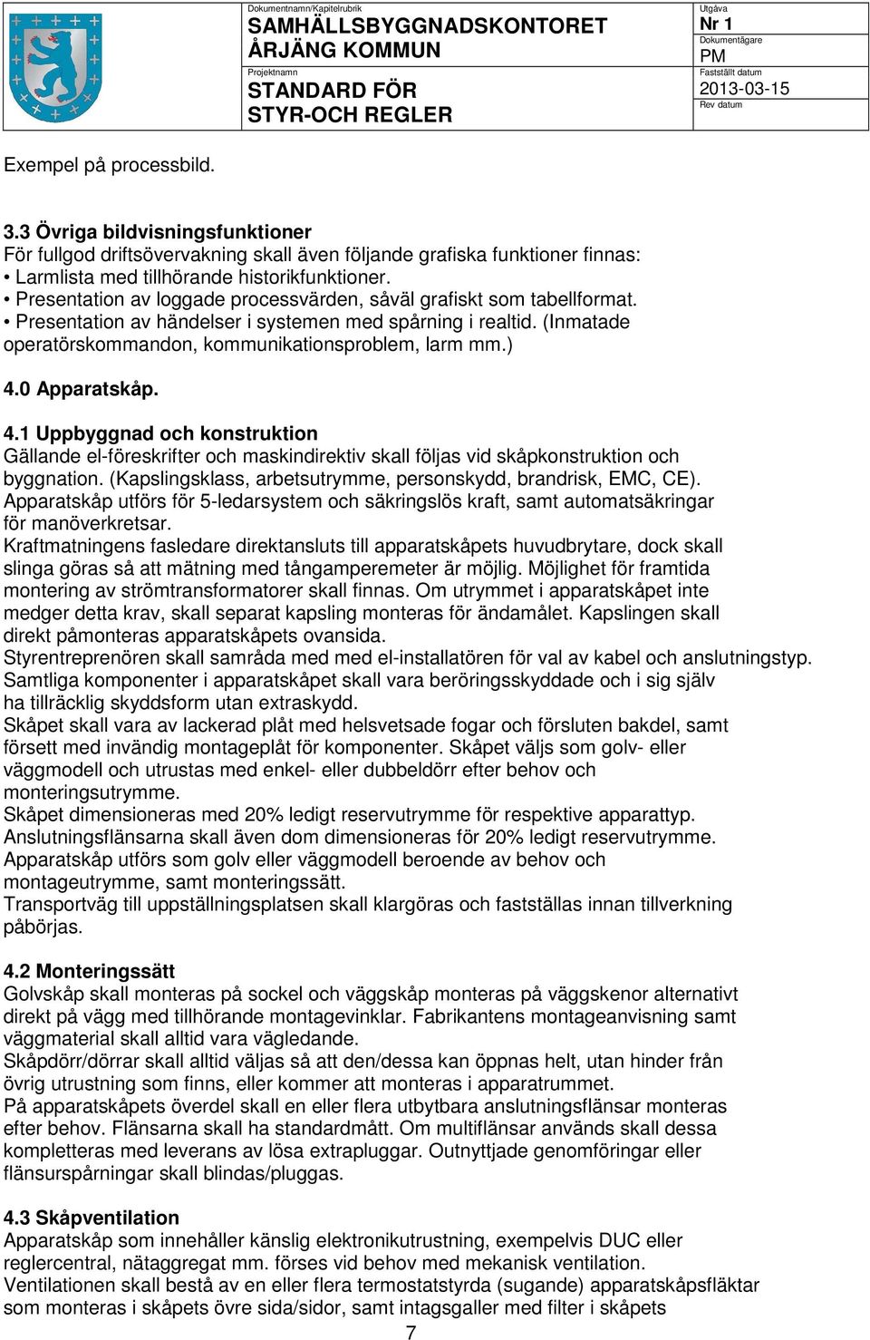 0 Apparatskåp. 4.1 Uppbyggnad och konstruktion Gällande el-föreskrifter och maskindirektiv skall följas vid skåpkonstruktion och byggnation.