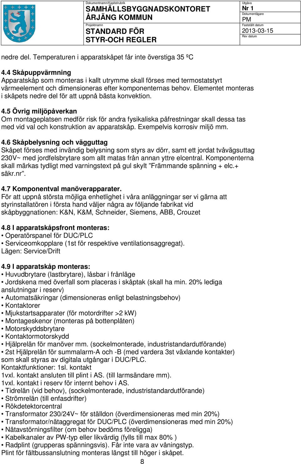 Elementet monteras i skåpets nedre del för att uppnå bästa konvektion. 4.