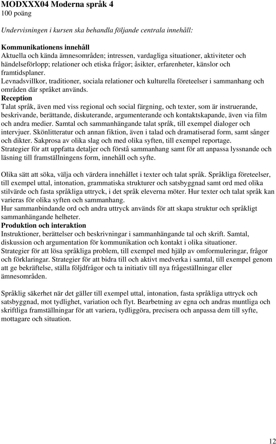 Reception Talat språk, även med viss regional och social färgning, och texter, som är instruerande, beskrivande, berättande, diskuterande, argumenterande och kontaktskapande, även via film och andra