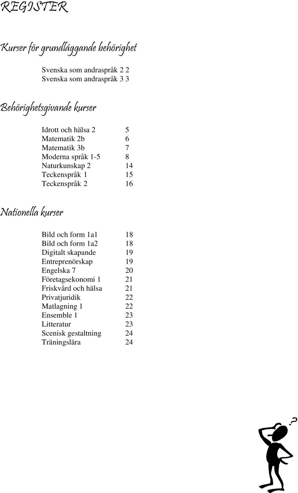 Nationella kurser Bild och form 1a1 18 Bild och form 1a2 18 Digitalt skapande 19 Entreprenörskap 19 Engelska 7 20