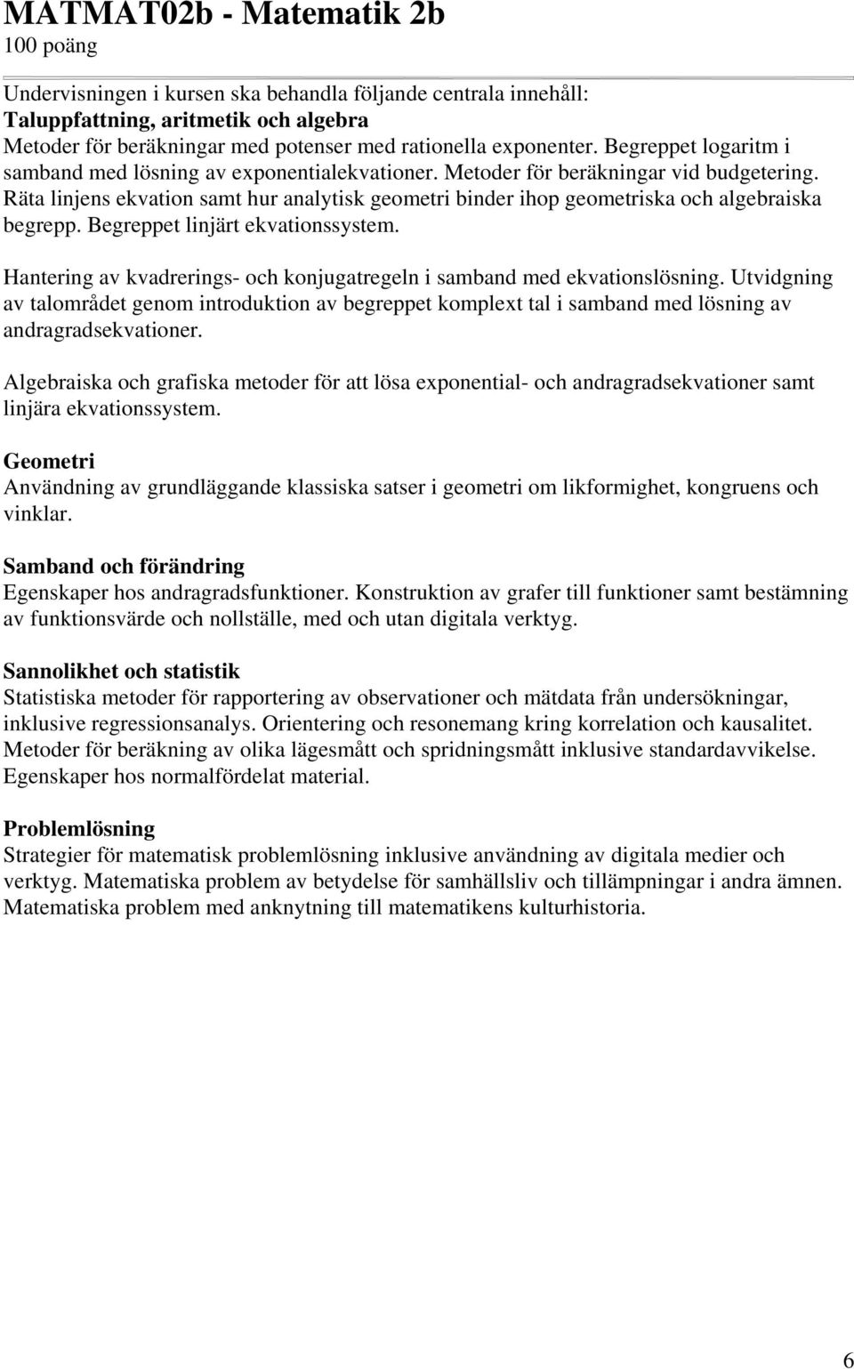 Hantering av kvadrerings- och konjugatregeln i samband med ekvationslösning. Utvidgning av talområdet genom introduktion av begreppet komplext tal i samband med lösning av andragradsekvationer.