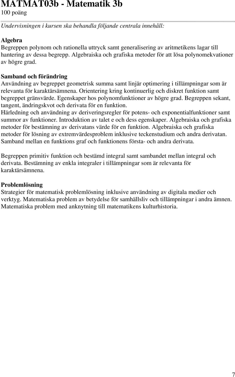 Samband och förändring Användning av begreppet geometrisk summa samt linjär optimering i tillämpningar som är relevanta för karaktärsämnena.