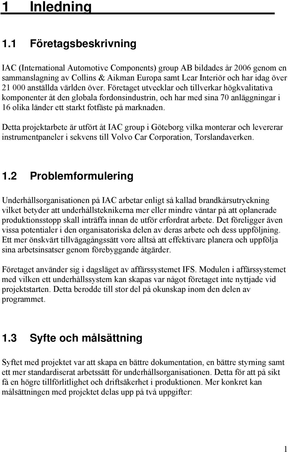 världen över. Företaget utvecklar och tillverkar högkvalitativa komponenter åt den globala fordonsindustrin, och har med sina 70 anläggningar i 16 olika länder ett starkt fotfäste på marknaden.