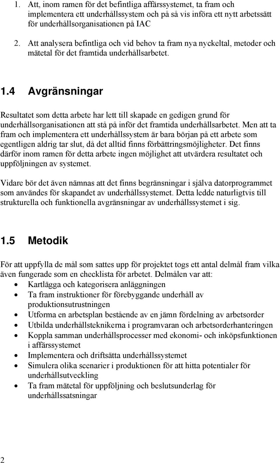 4 Avgränsningar Resultatet som detta arbete har lett till skapade en gedigen grund för underhållsorganisationen att stå på inför det framtida underhållsarbetet.