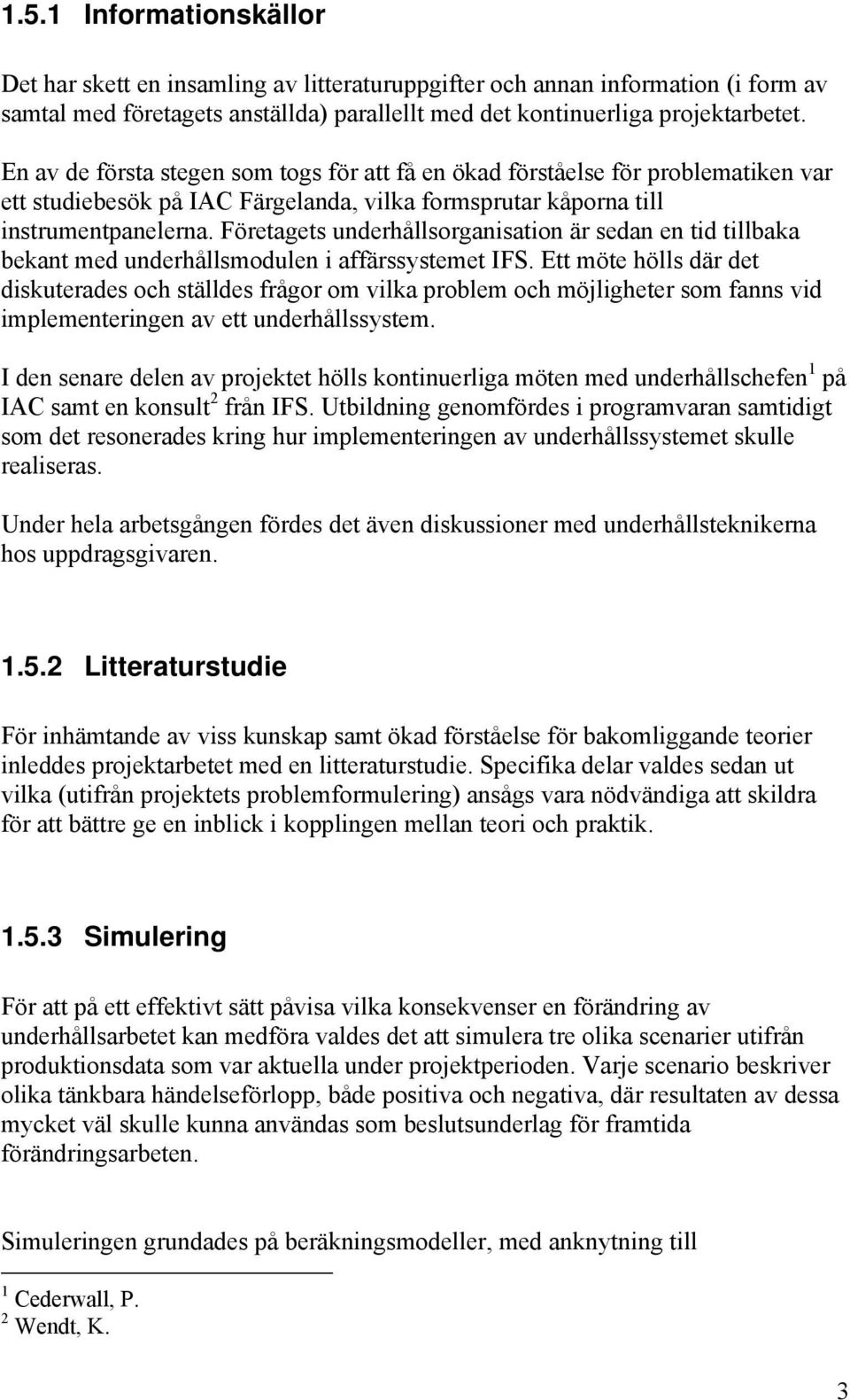 Företagets underhållsorganisation är sedan en tid tillbaka bekant med underhållsmodulen i affärssystemet IFS.