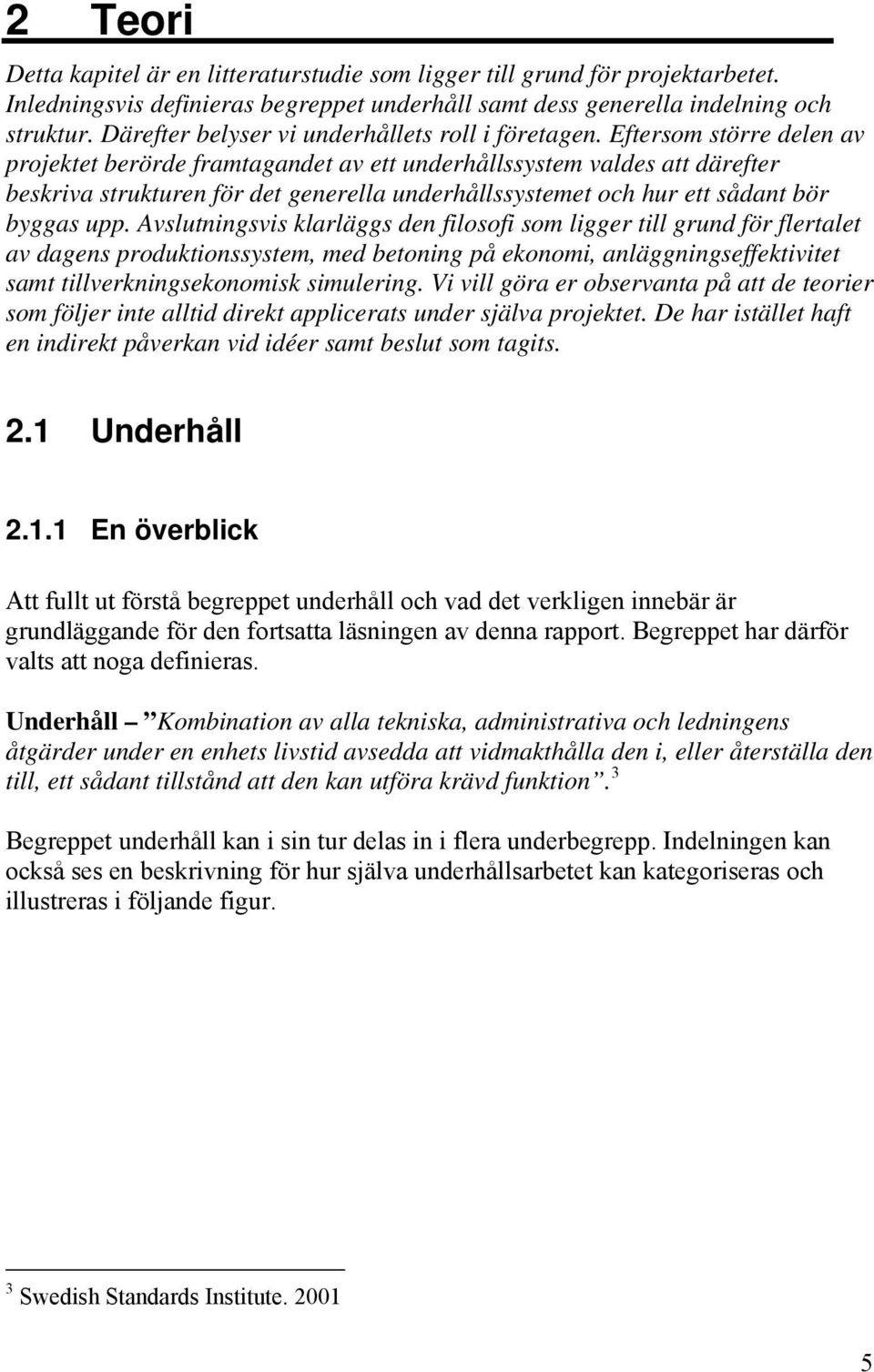 Eftersom större delen av projektet berörde framtagandet av ett underhållssystem valdes att därefter beskriva strukturen för det generella underhållssystemet och hur ett sådant bör byggas upp.