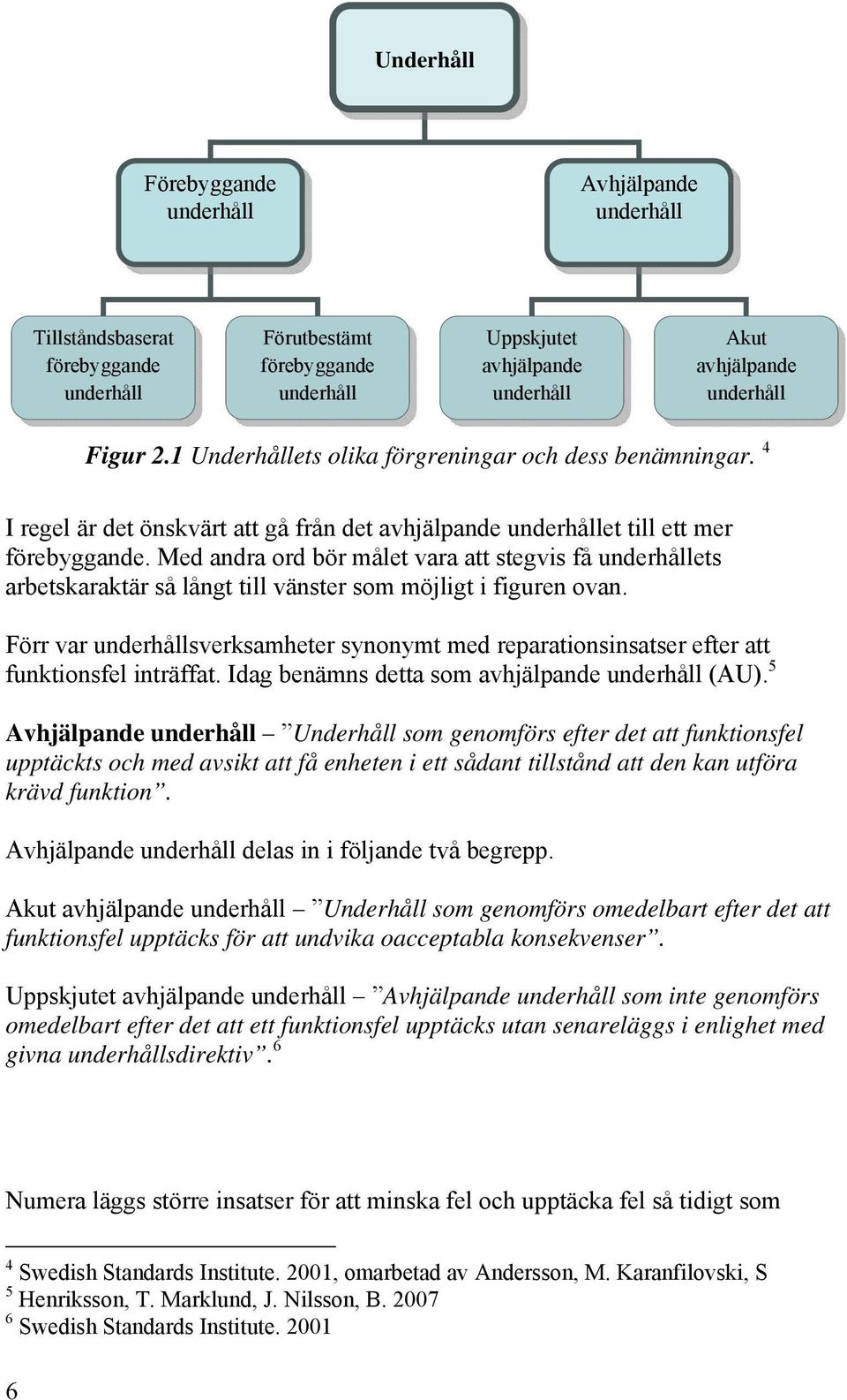 Med andra ord bör målet vara att stegvis få underhållets arbetskaraktär så långt till vänster som möjligt i figuren ovan.