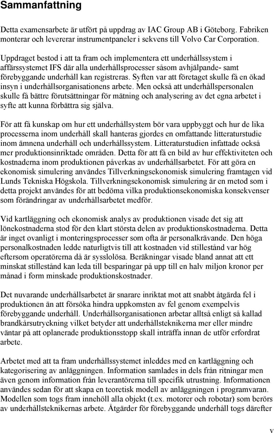 Syften var att företaget skulle få en ökad insyn i underhållsorganisationens arbete.