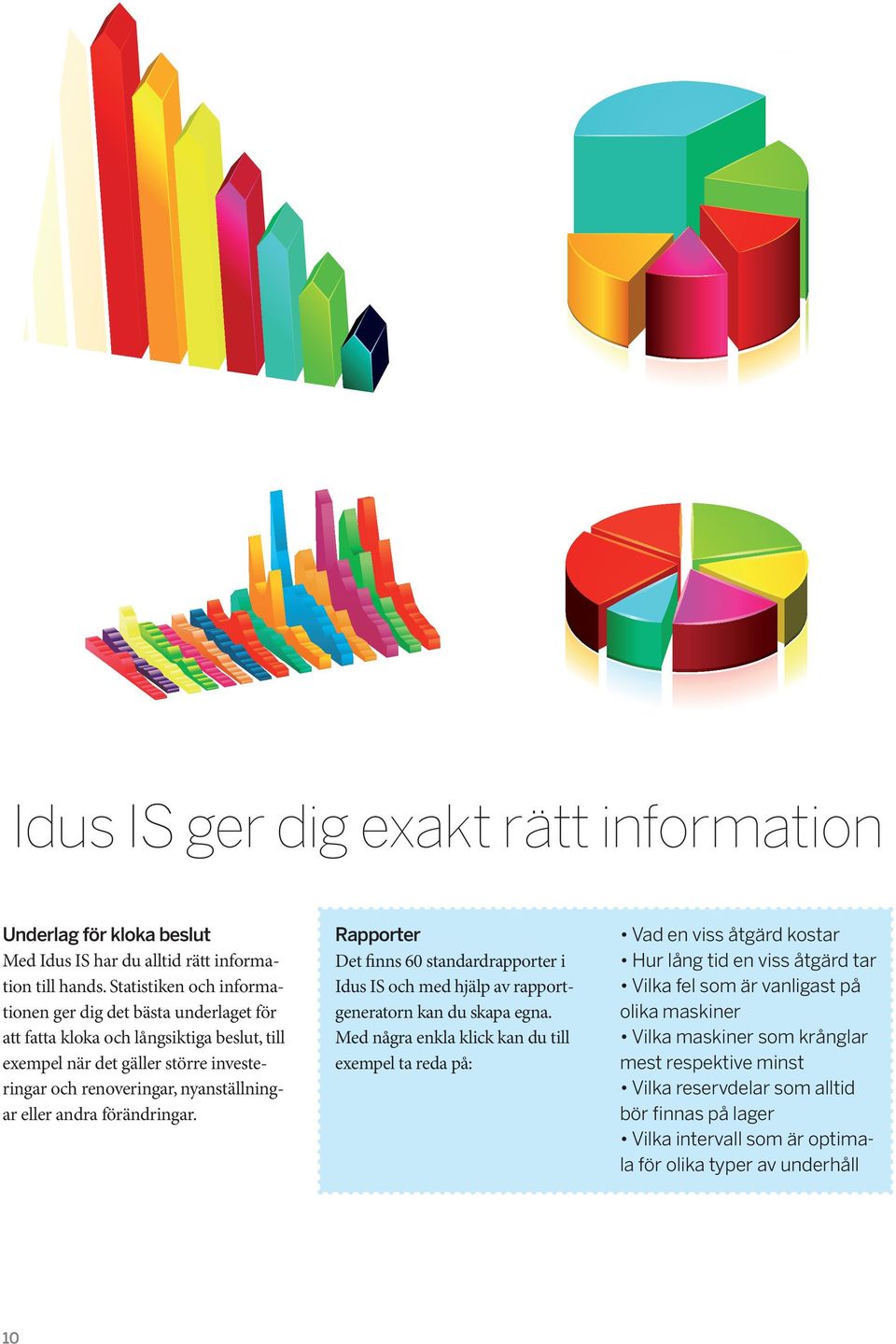 eller andra förändringar. 10 Rapporter Det finns 60 standardrapporter i Idus IS och med hjälp av rapportgeneratorn kan du skapa egna.