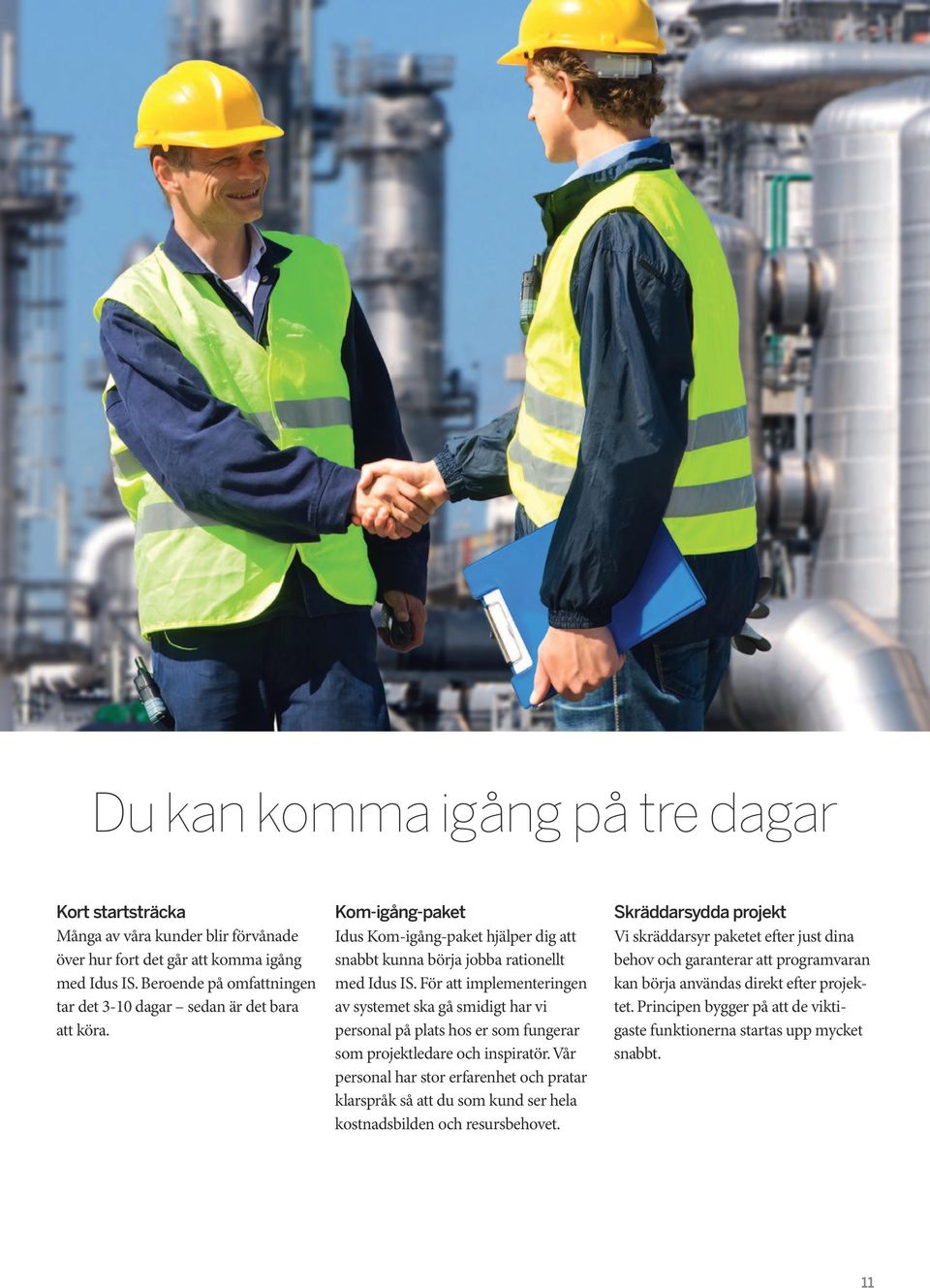 För att implementeringen av systemet ska gå smidigt har vi personal på plats hos er som fungerar som projektledare och inspiratör.
