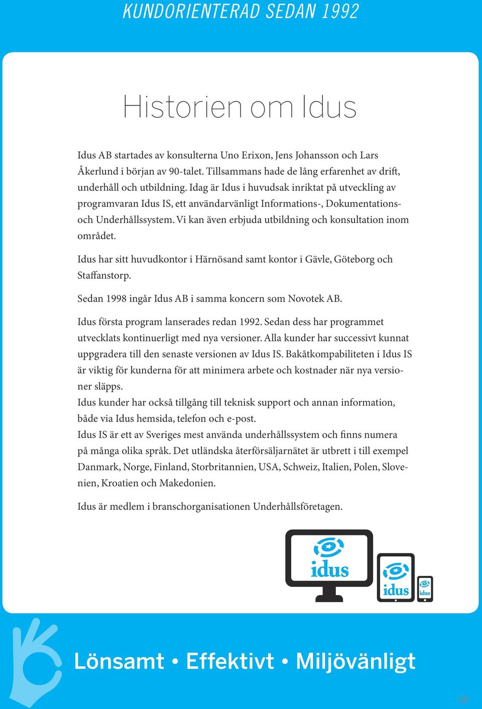 Idag är Idus i huvudsak inriktat på utveckling av programvaran Idus IS, ett användarvänligt Informations-, Dokumentationsoch Underhållssystem.