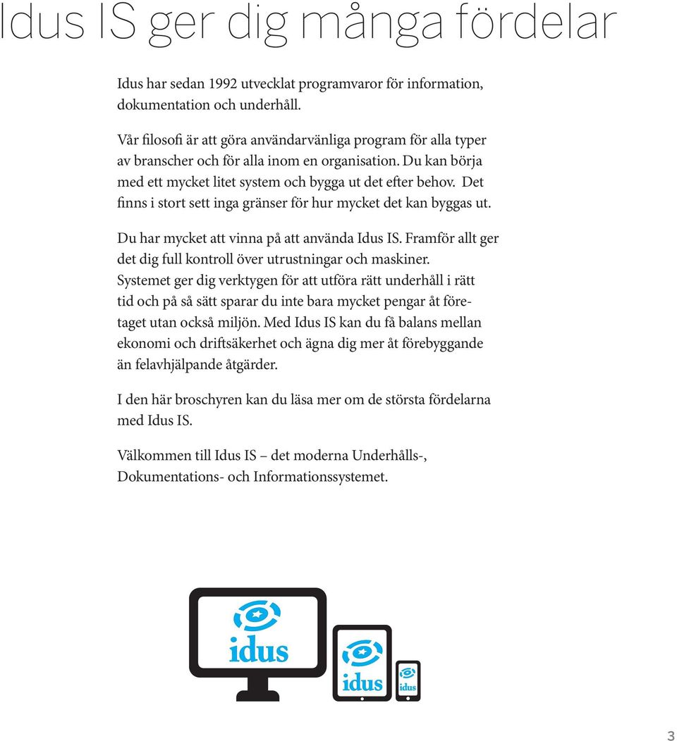 Det finns i stort sett inga gränser för hur mycket det kan byggas ut. Du har mycket att vinna på att använda Idus IS. Framför allt ger det dig full kontroll över utrustningar och maskiner.