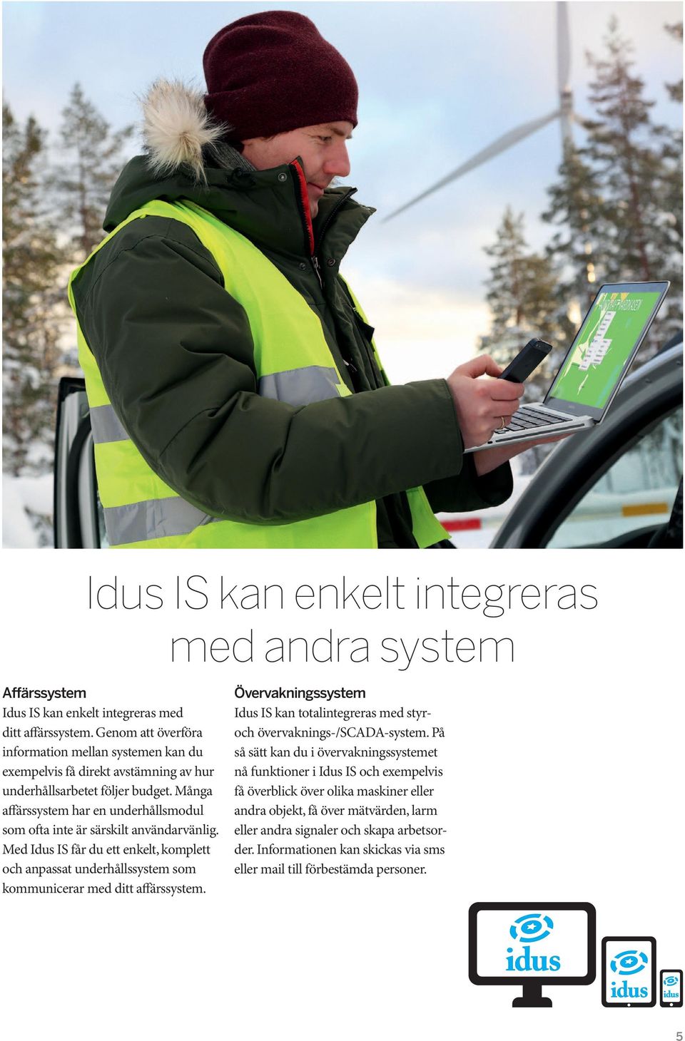 Många affärssystem har en underhållsmodul som ofta inte är särskilt användarvänlig. Med Idus IS får du ett enkelt, komplett och anpassat underhållssystem som kommunicerar med ditt affärssystem.