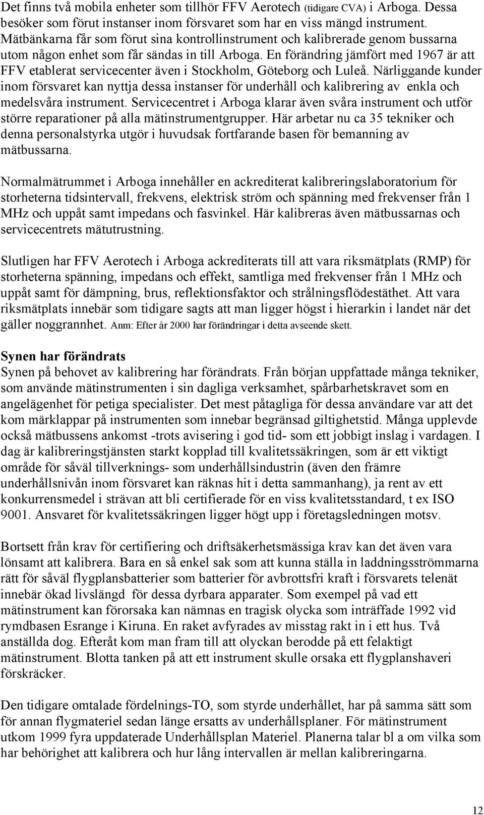 En förändring jämfört med 1967 är att FFV etablerat servicecenter även i Stockholm, Göteborg och Luleå.