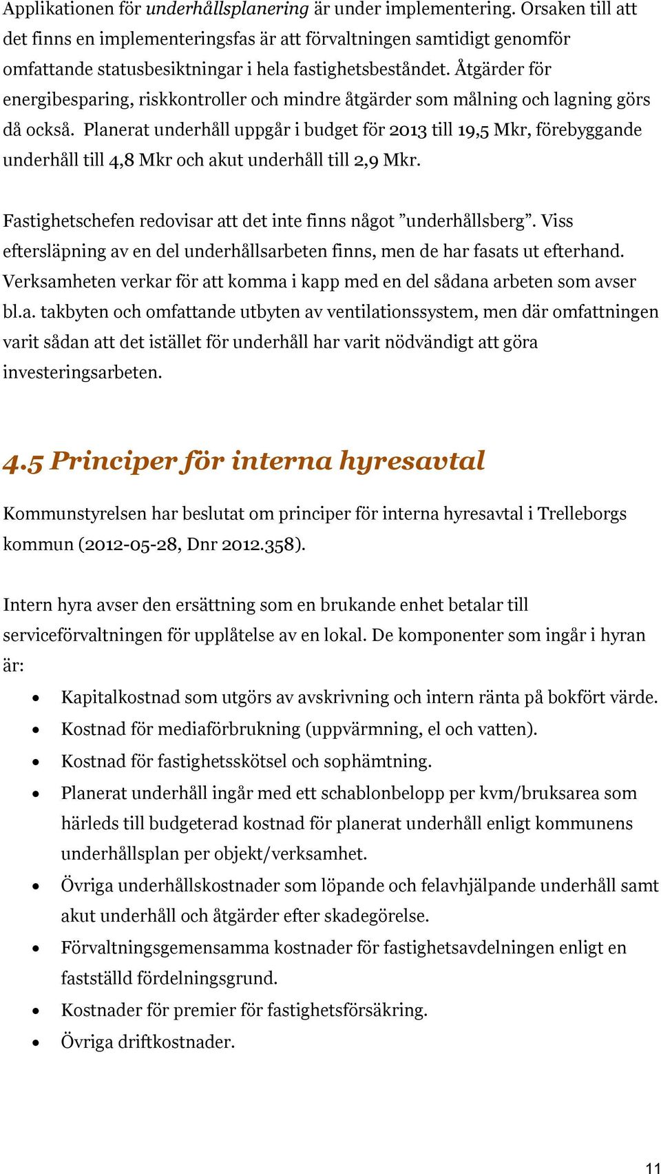 Åtgärder för energibesparing, riskkontroller och mindre åtgärder som målning och lagning görs då också.