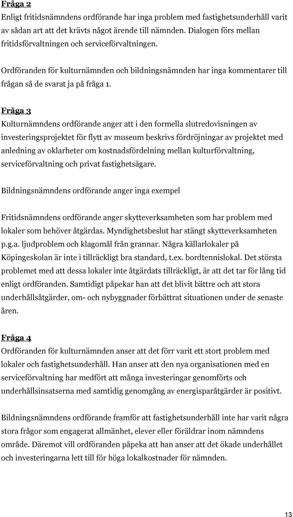 Fråga 3 Kulturnämndens ordförande anger att i den formella slutredovisningen av investeringsprojektet för flytt av museum beskrivs fördröjningar av projektet med anledning av oklarheter om