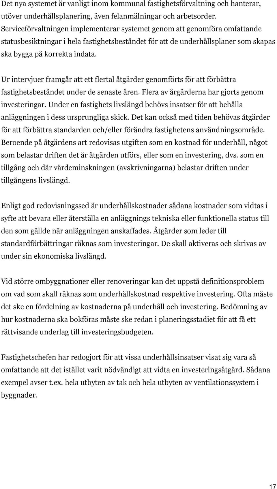 Ur intervjuer framgår att ett flertal åtgärder genomförts för att förbättra fastighetsbeståndet under de senaste åren. Flera av årgärderna har gjorts genom investeringar.