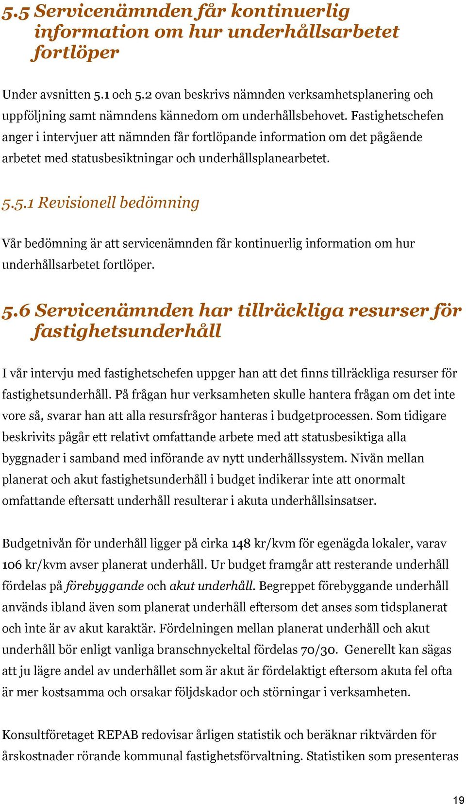 Fastighetschefen anger i intervjuer att nämnden får fortlöpande information om det pågående arbetet med statusbesiktningar och underhållsplanearbetet. 5.