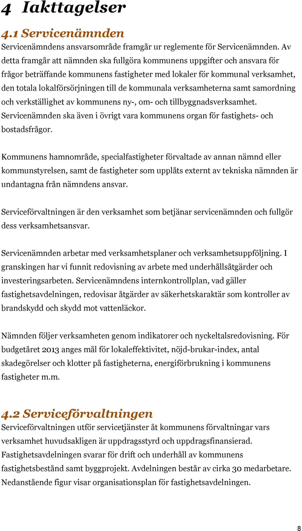 kommunala verksamheterna samt samordning och verkställighet av kommunens ny-, om- och tillbyggnadsverksamhet. Servicenämnden ska även i övrigt vara kommunens organ för fastighets- och bostadsfrågor.