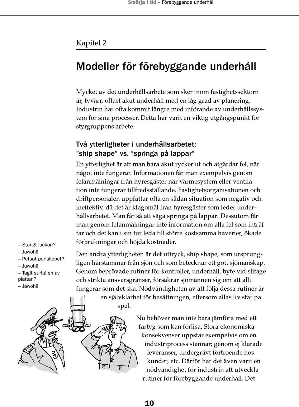 Jawohl! Två ytterligheter i underhållsarbetet: ship shape vs. springa på lappar En ytterlighet är att man bara akut rycker ut och åtgärdar fel, när något inte fungerar.