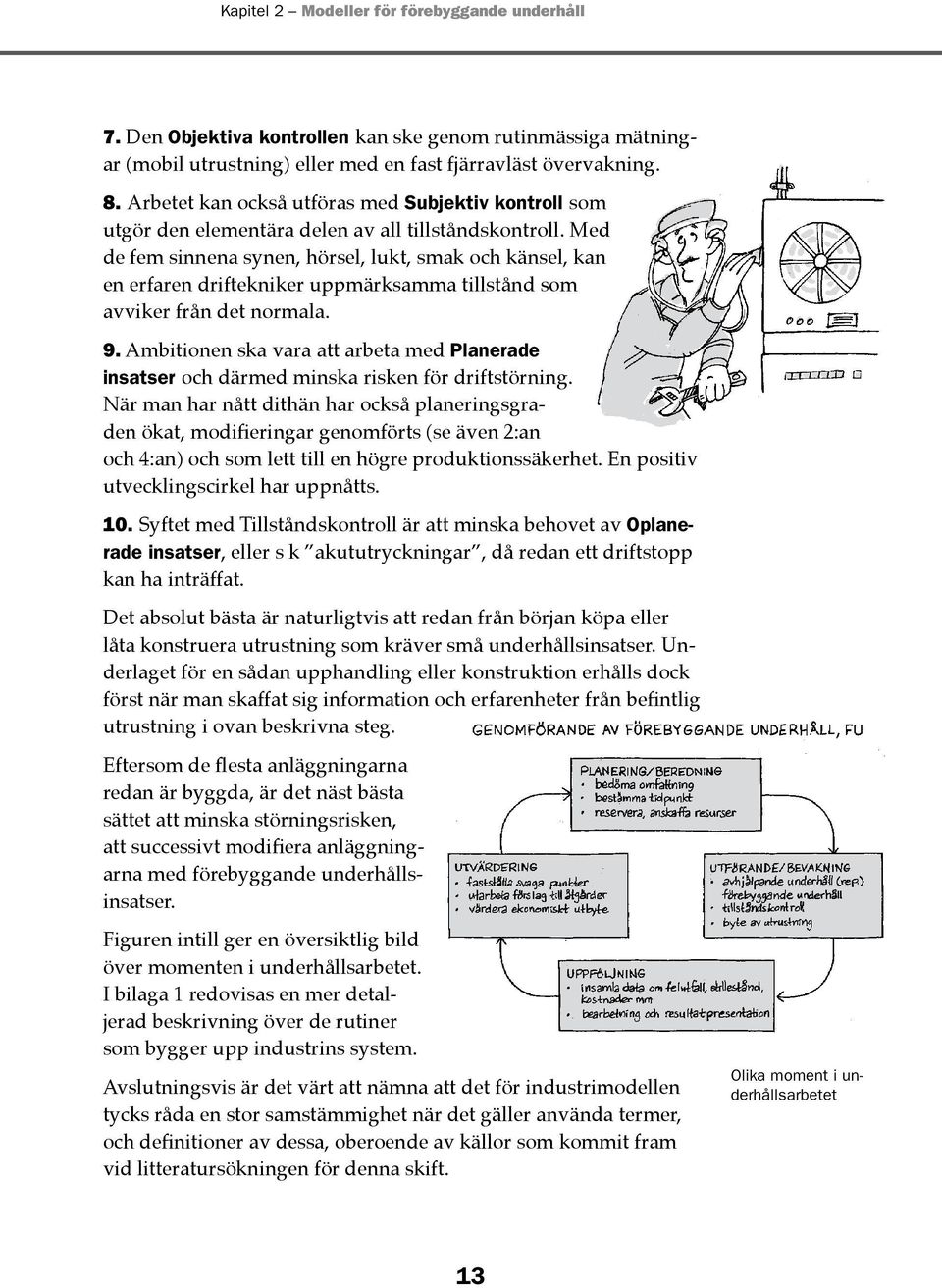 Med de fem sinnena synen, hörsel, lukt, smak och känsel, kan en erfaren driftekniker uppmärk samma tillstånd som avviker från det normala. 9.