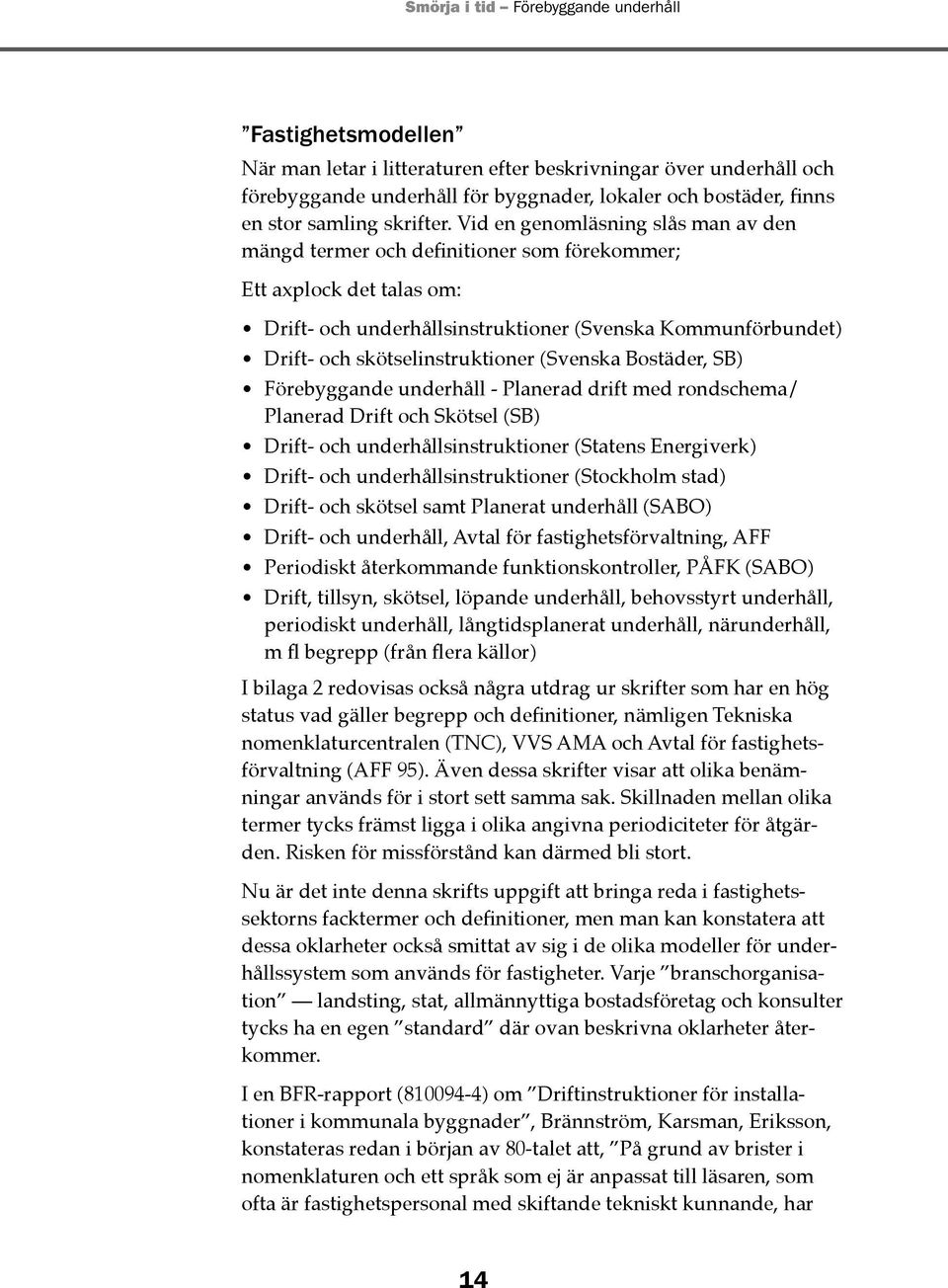 skötselinstruktioner (Svenska Bostäder, SB) Förebyggande underhåll - Planerad drift med rondschema/ Planerad Drift och Skötsel (SB) Drift- och underhållsinstruktioner (Statens Energiverk) Drift- och