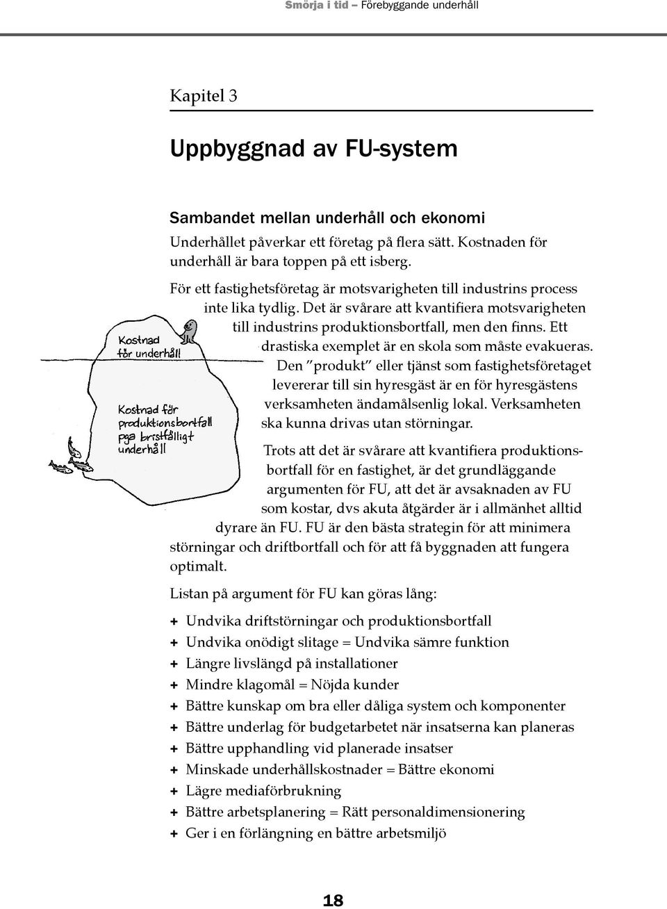 Ett drastiska exemplet är en skola som måste evakueras. Den produkt eller tjänst som fastighetsföretaget levererar till sin hyresgäst är en för hyresgästens verksamheten ändamålsenlig lokal.