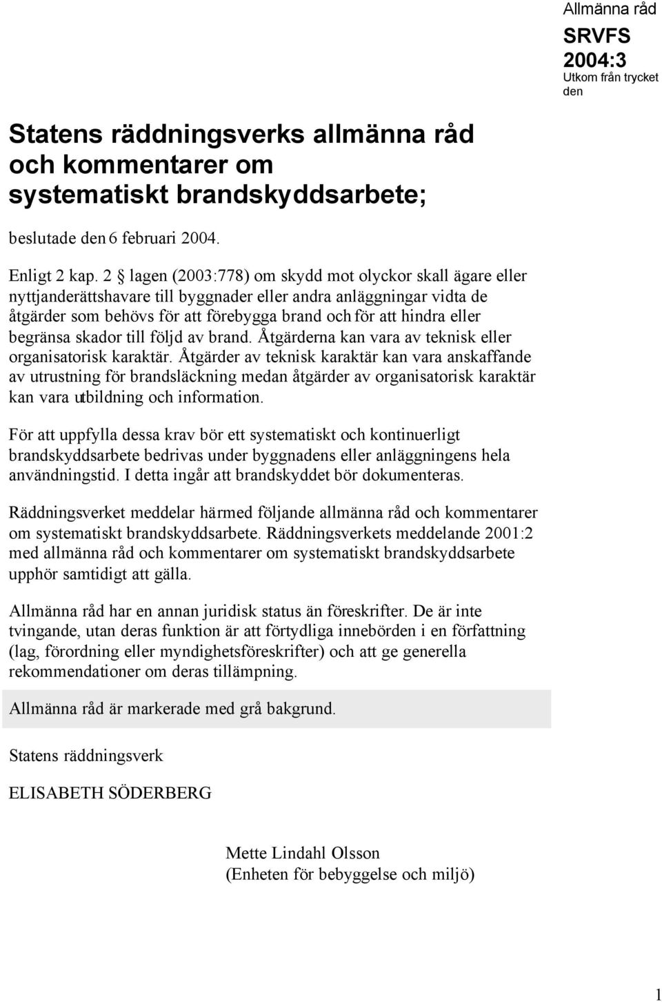 begränsa skador till följd av brand. Åtgärderna kan vara av teknisk eller organisatorisk karaktär.