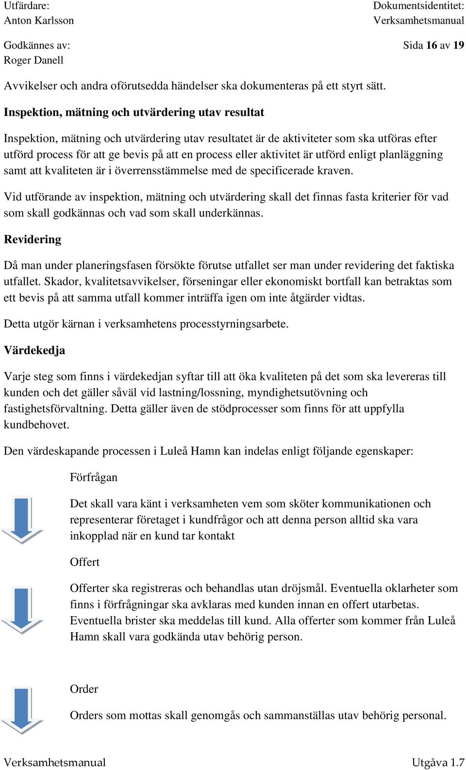 aktivitet är utförd enligt planläggning samt att kvaliteten är i överrensstämmelse med de specificerade kraven.