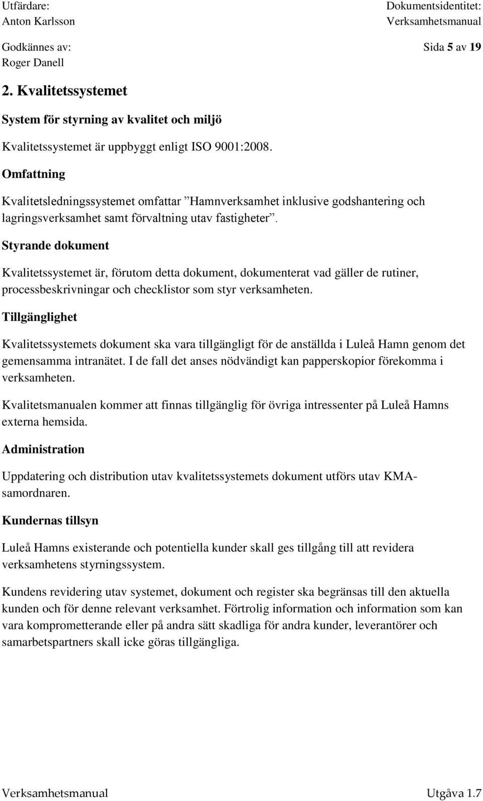 Styrande dokument Kvalitetssystemet är, förutom detta dokument, dokumenterat vad gäller de rutiner, processbeskrivningar och checklistor som styr verksamheten.