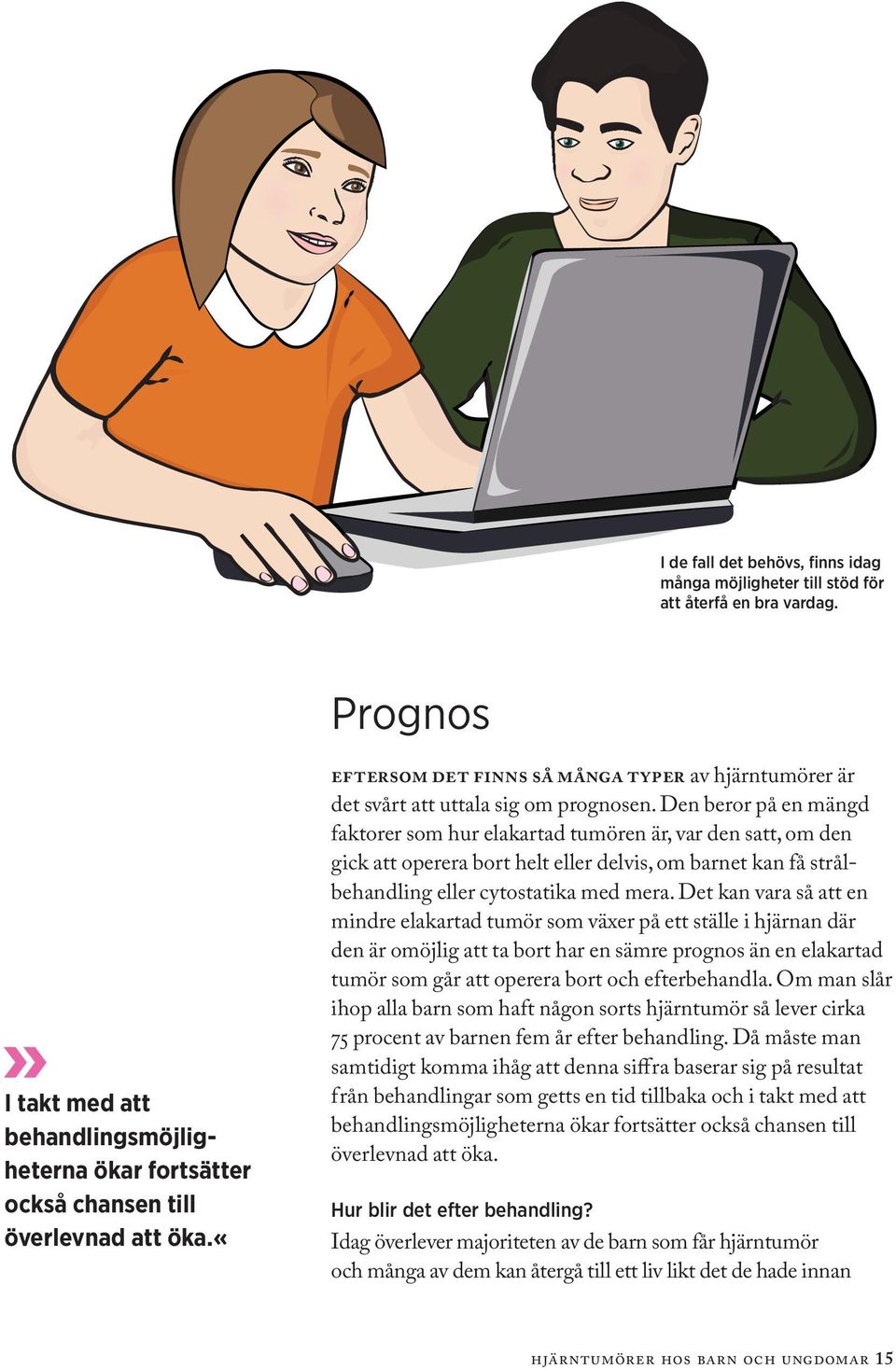 Den beror på en mängd faktorer som hur elakartad tumören är, var den satt, om den gick att operera bort helt eller delvis, om barnet kan få strålbehandling eller cytostatika med mera.