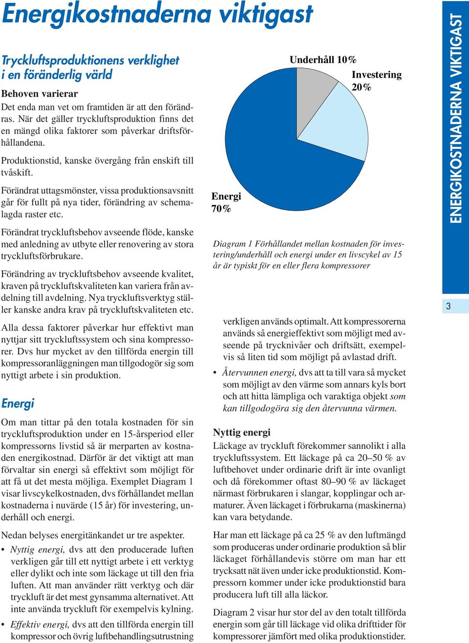 Förändrat uttagsmönster, vissa produktionsavsnitt går för fullt på nya tider, förändring av schemalagda raster etc.