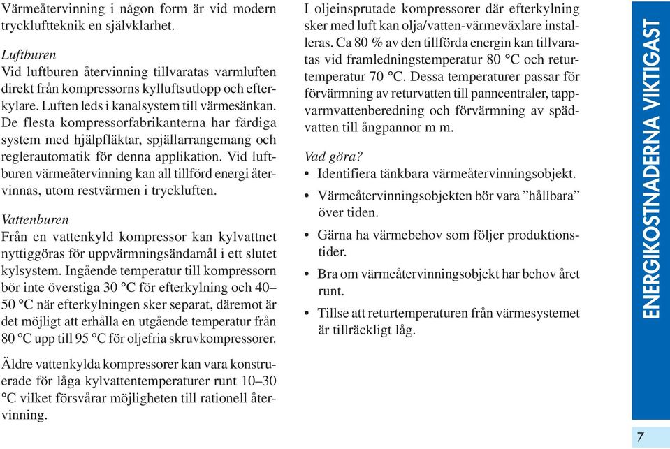 Vid luftburen värmeåtervinning kan all tillförd energi återvinnas, utom restvärmen i tryckluften.