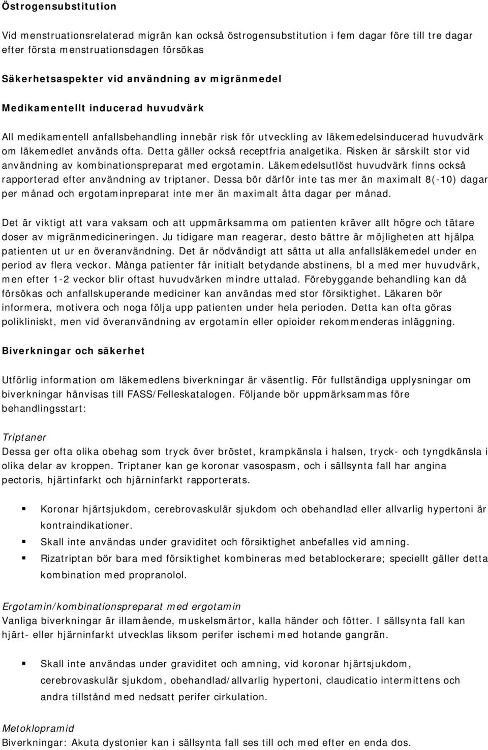 Detta gäller också receptfria analgetika. Risken är särskilt stor vid användning av kombinationspreparat med ergotamin.