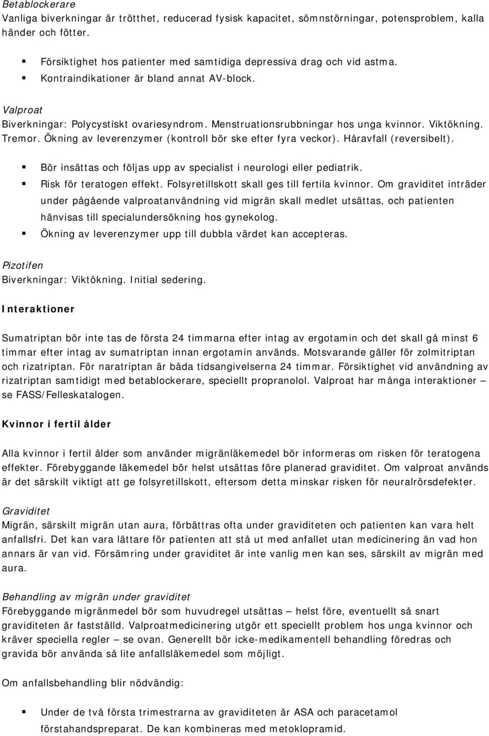 Menstruationsrubbningar hos unga kvinnor. Viktökning. Tremor. Ökning av leverenzymer (kontroll bör ske efter fyra veckor). Håravfall (reversibelt).