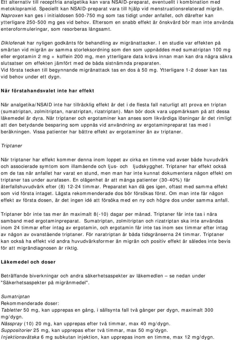 Eftersom en snabb effekt är önskvärd bör man inte använda enteroformuleringar, som resorberas långsamt. Diklofenak har nyligen godkänts för behandling av migränattacker.