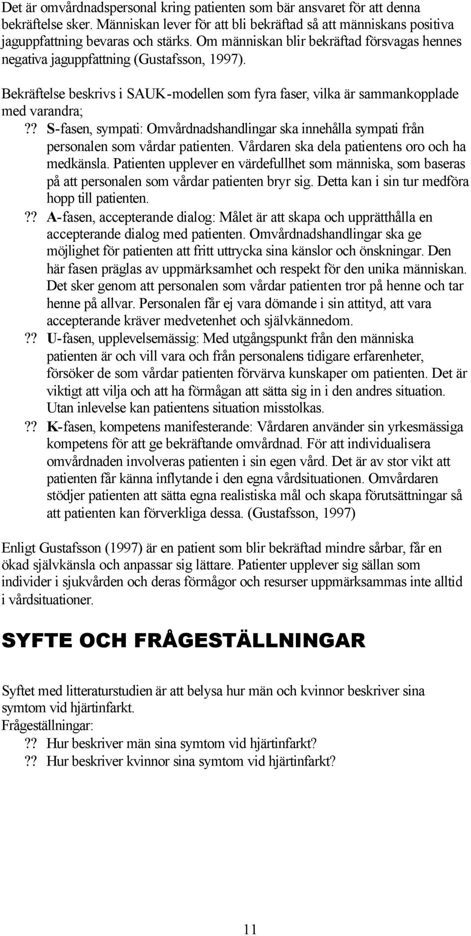 ? S-fasen, sympati: Omvårdnadshandlingar ska innehålla sympati från personalen som vårdar patienten. Vårdaren ska dela patientens oro och ha medkänsla.