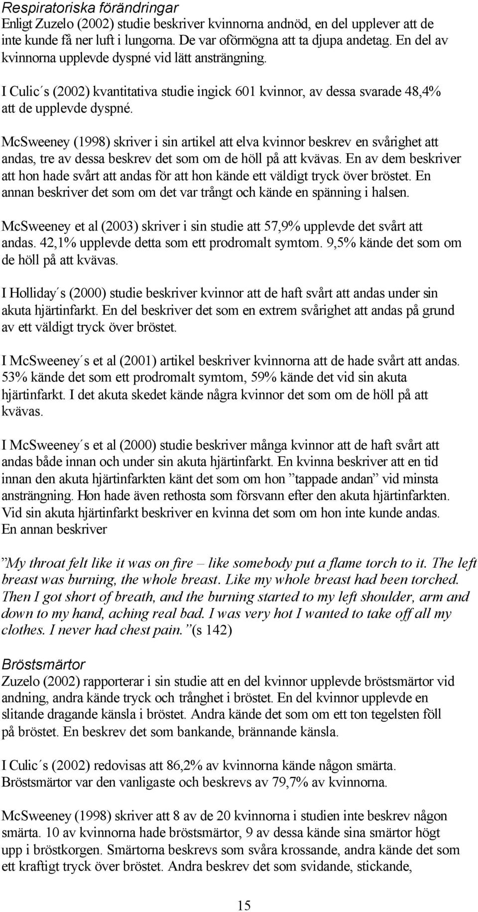 McSweeney (1998) skriver i sin artikel att elva kvinnor beskrev en svårighet att andas, tre av dessa beskrev det som om de höll på att kvävas.