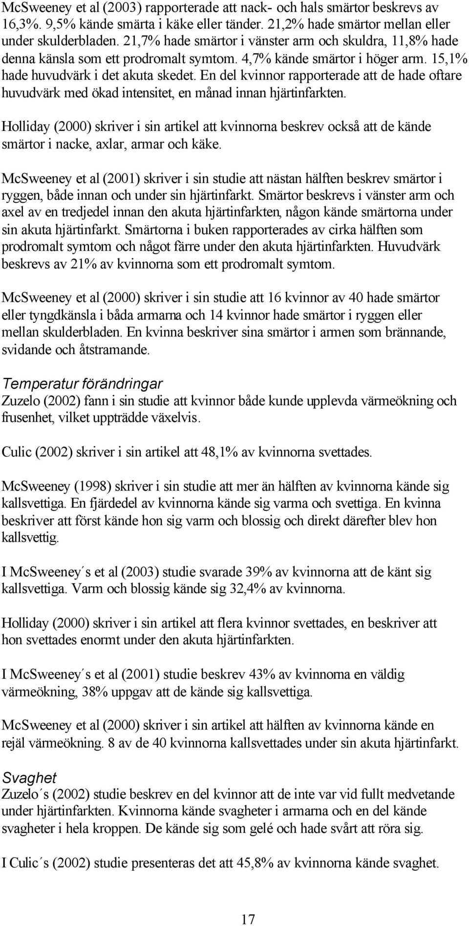 En del kvinnor rapporterade att de hade oftare huvudvärk med ökad intensitet, en månad innan hjärtinfarkten.