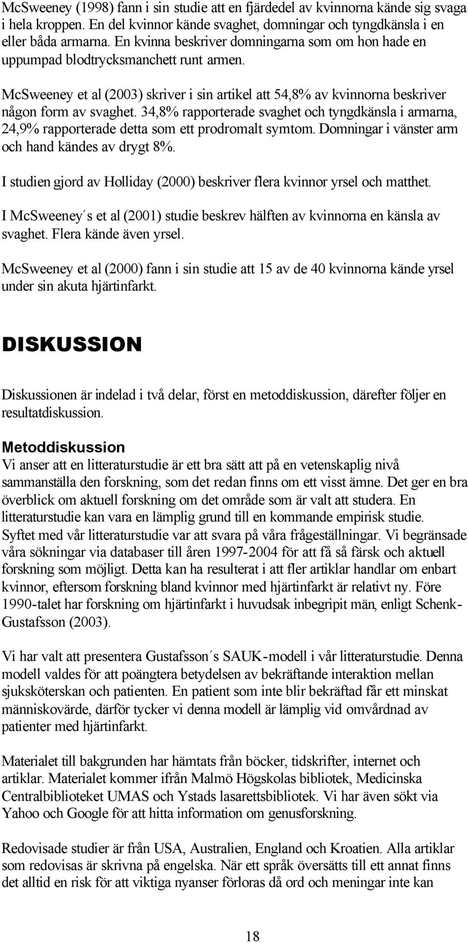 34,8% rapporterade svaghet och tyngdkänsla i armarna, 24,9% rapporterade detta som ett prodromalt symtom. Domningar i vänster arm och hand kändes av drygt 8%.