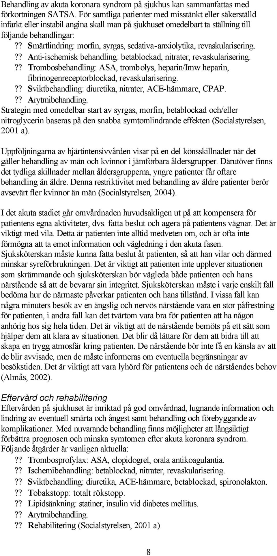 ? Smärtlindring: morfin, syrgas, sedativa-anxiolytika, revaskularisering.?? Anti-ischemisk behandling: betablockad, nitrater, revaskularisering.