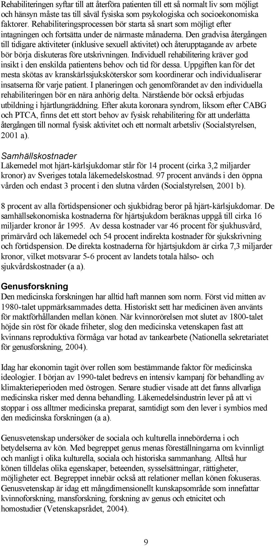 Den gradvisa återgången till tidigare aktiviteter (inklusive sexuell aktivitet) och återupptagande av arbete bör börja diskuteras före utskrivningen.