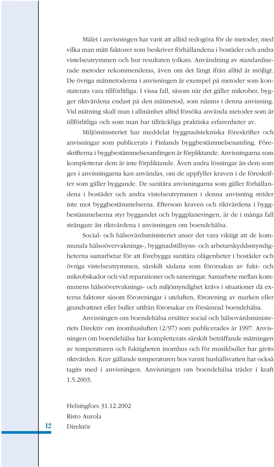 I vissa fall, såsom när det gäller mikrober, bygger riktvärdena endast på den mätmetod, som nämns i denna anvisning.