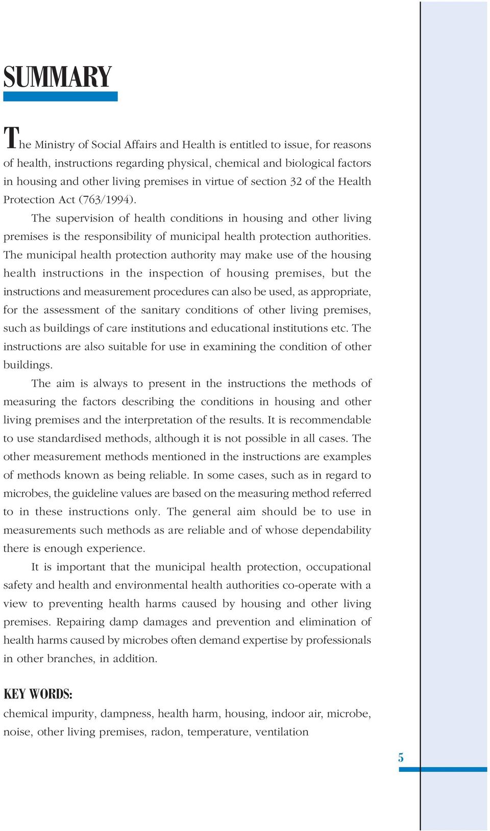 The supervision of health conditions in housing and other living premises is the responsibility of municipal health protection authorities.