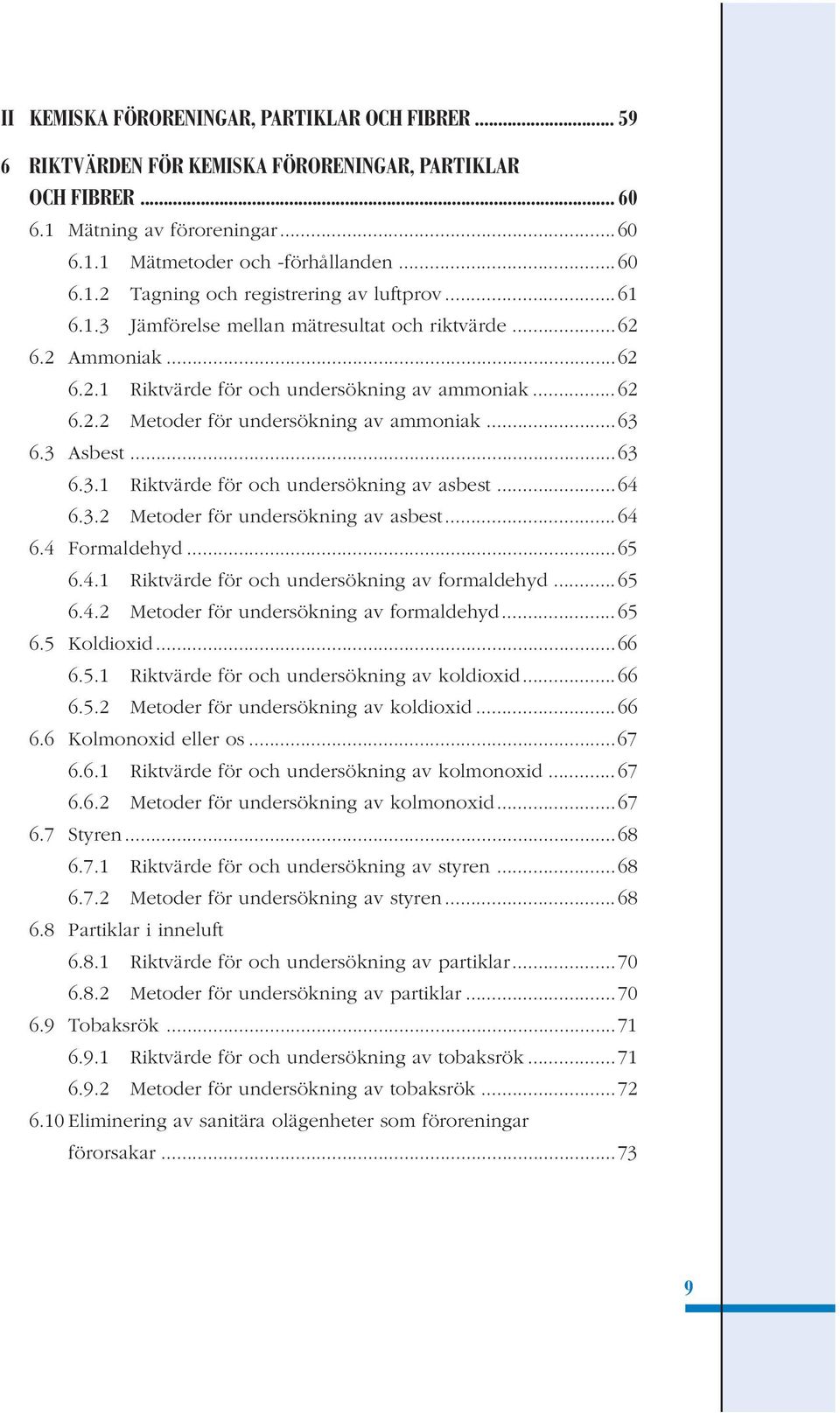 ..64 6.3.2 Metoder för undersökning av asbest...64 6.4 Formaldehyd...65 6.4.1 Riktvärde för och undersökning av formaldehyd...65 6.4.2 Metoder för undersökning av formaldehyd...65 6.5 Koldioxid...66 6.