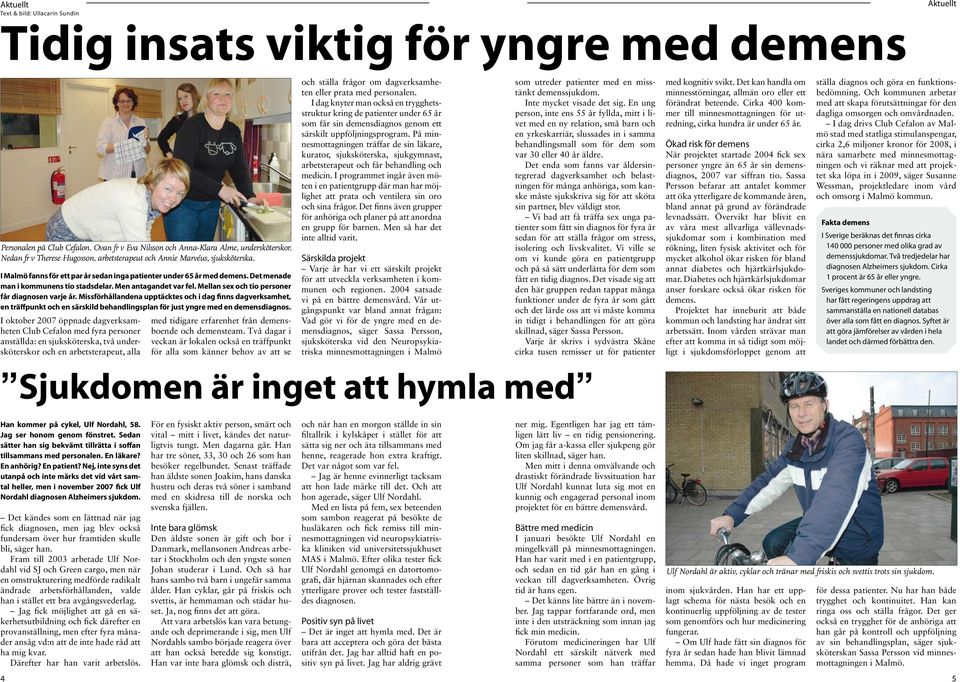 Men antagandet var fel. Mellan sex och tio personer får diagnosen varje år.