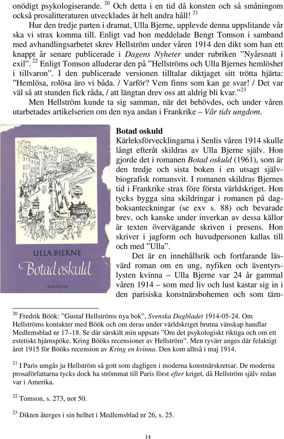 Enligt vad hon meddelade Bengt Tomson i samband med avhandlingsarbetet skrev Hellström under våren 1914 den dikt som han ett knappt år senare publicerade i Dagens Nyheter under rubriken Nyårsnatt i